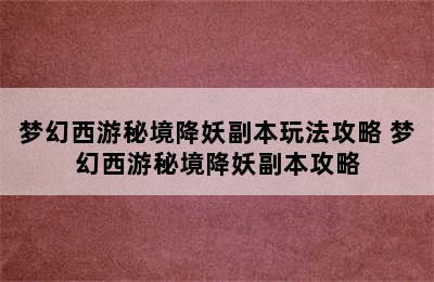 梦幻西游秘境降妖副本玩法攻略 梦幻西游秘境降妖副本攻略